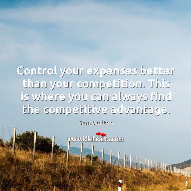 Control your expenses better than your competition. This is where you can Sam Walton Picture Quote