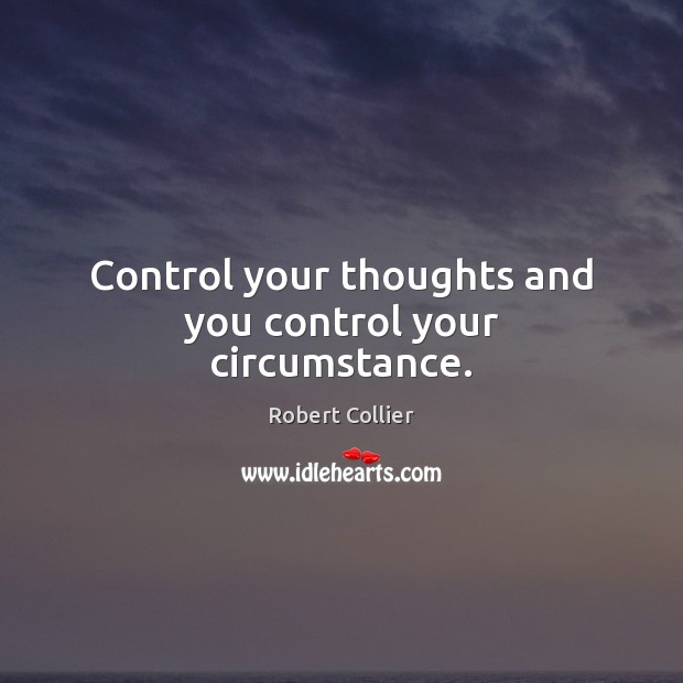 Control your thoughts and you control your circumstance. Image