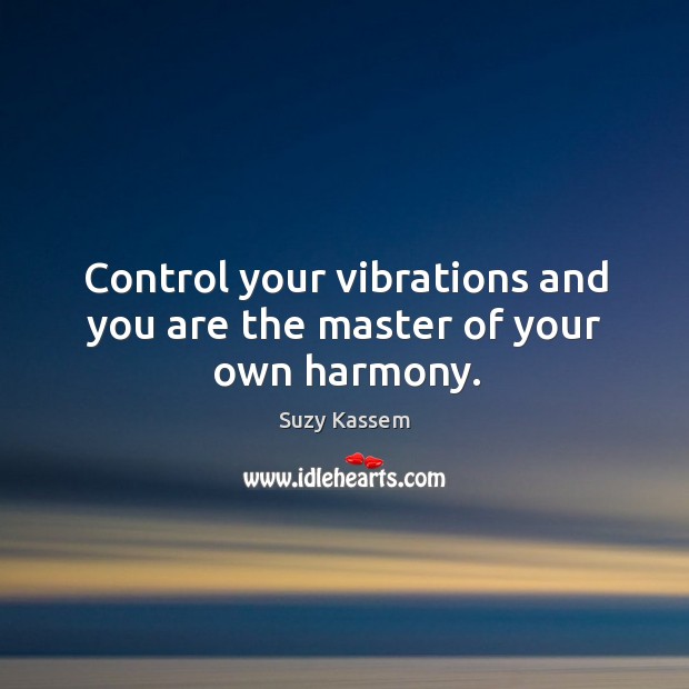 Control your vibrations and you are the master of your own harmony. Suzy Kassem Picture Quote