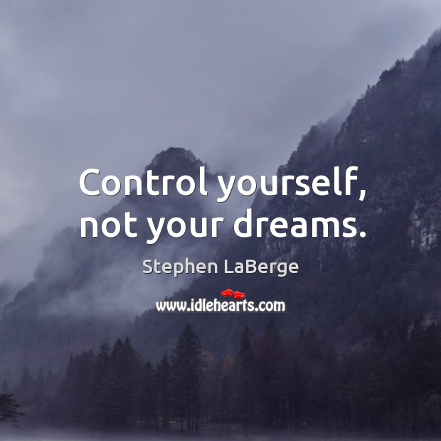 Control yourself, not your dreams. Stephen LaBerge Picture Quote
