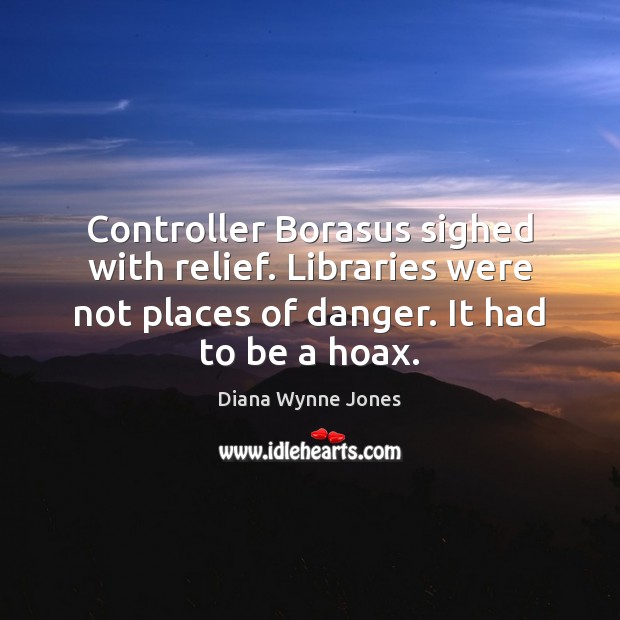 Controller Borasus sighed with relief. Libraries were not places of danger. It Diana Wynne Jones Picture Quote