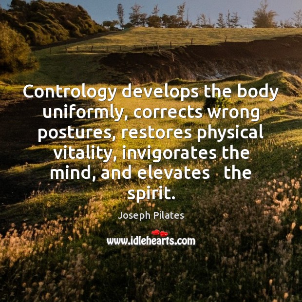 Contrology develops the body uniformly, corrects wrong postures, restores physical vitality, invigorates Joseph Pilates Picture Quote