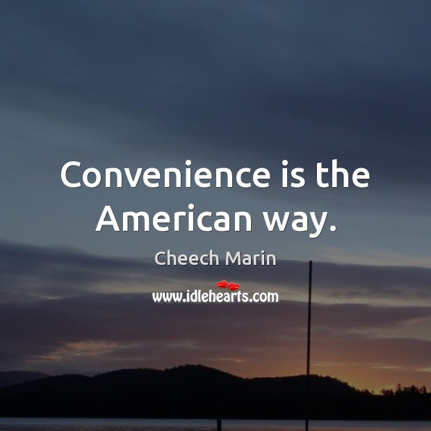Convenience is the American way. Cheech Marin Picture Quote
