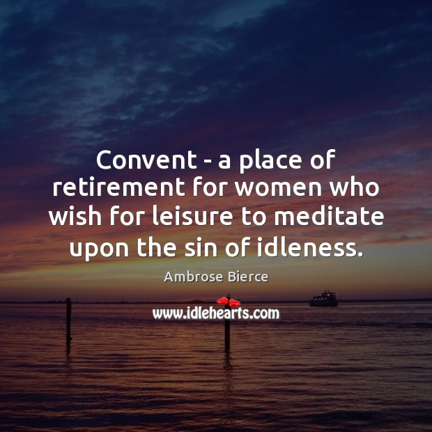 Convent – a place of retirement for women who wish for leisure Ambrose Bierce Picture Quote