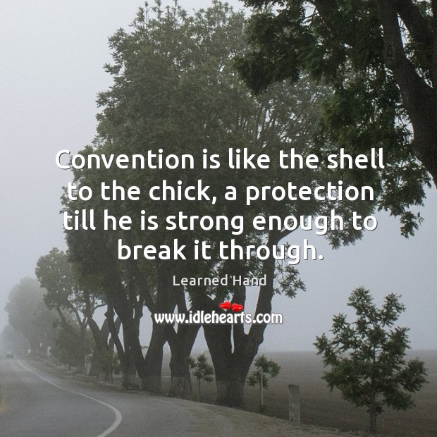 Convention is like the shell to the chick, a protection till he Learned Hand Picture Quote