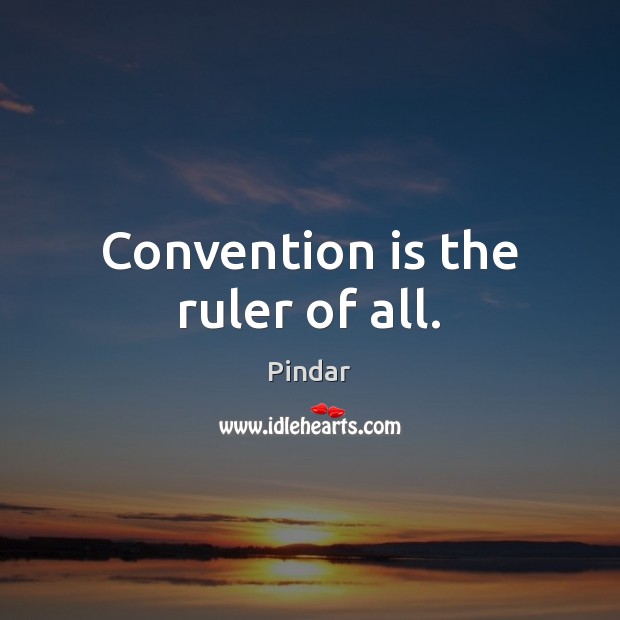 Convention is the ruler of all. Pindar Picture Quote