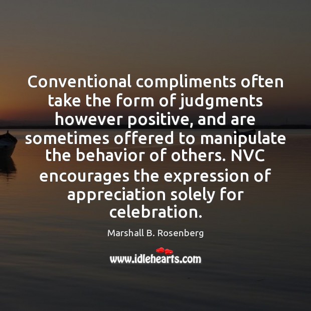 Conventional compliments often take the form of judgments however positive, and are Marshall B. Rosenberg Picture Quote