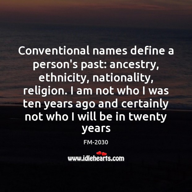 Conventional names define a person’s past: ancestry, ethnicity, nationality, religion. I am FM-2030 Picture Quote