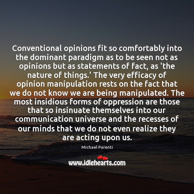 Conventional opinions fit so comfortably into the dominant paradigm as to be Michael Parenti Picture Quote