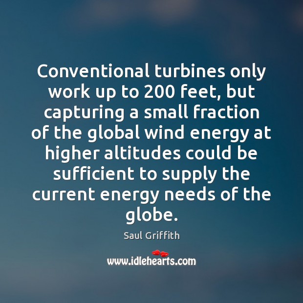 Conventional turbines only work up to 200 feet, but capturing a small fraction Saul Griffith Picture Quote