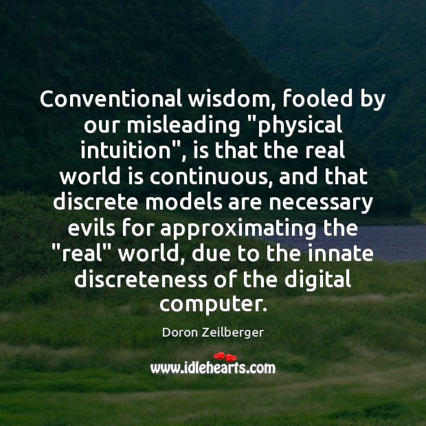 Conventional wisdom, fooled by our misleading “physical intuition”, is that the real Wisdom Quotes Image