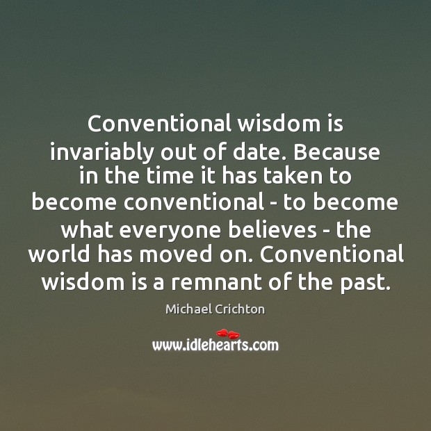 Conventional wisdom is invariably out of date. Because in the time it Image