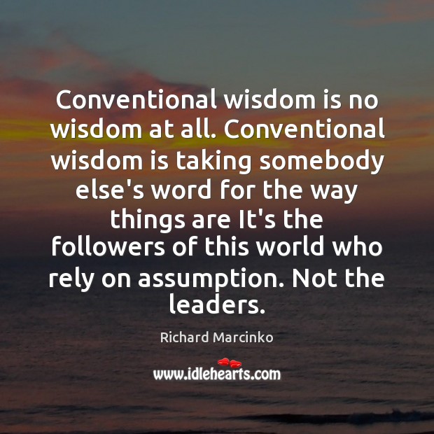 Conventional wisdom is no wisdom at all. Conventional wisdom is taking somebody Richard Marcinko Picture Quote