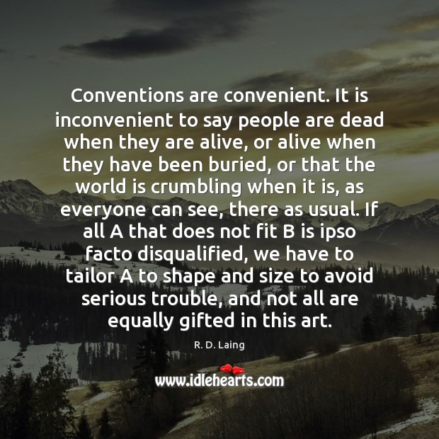 Conventions are convenient. It is inconvenient to say people are dead when R. D. Laing Picture Quote