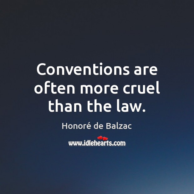 Conventions are often more cruel than the law. Honoré de Balzac Picture Quote