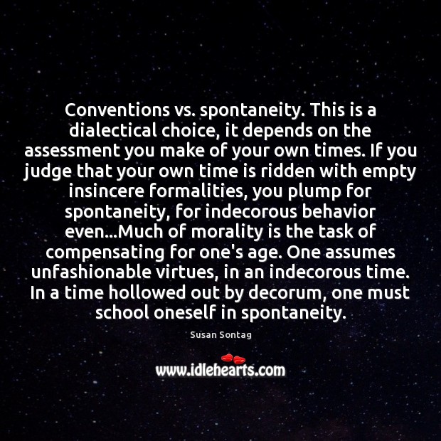 Conventions vs. spontaneity. This is a dialectical choice, it depends on the Susan Sontag Picture Quote