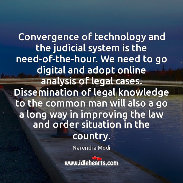 Convergence of technology and the judicial system is the need-of-the-hour. We need Narendra Modi Picture Quote