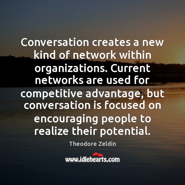 Conversation creates a new kind of network within organizations. Current networks are Theodore Zeldin Picture Quote
