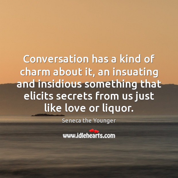 Conversation has a kind of charm about it, an insuating and insidious Seneca the Younger Picture Quote