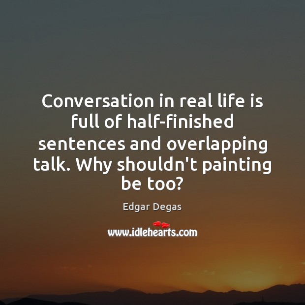 Conversation in real life is full of half-finished sentences and overlapping talk. Image