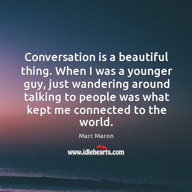 Conversation is a beautiful thing. When I was a younger guy, just Marc Maron Picture Quote