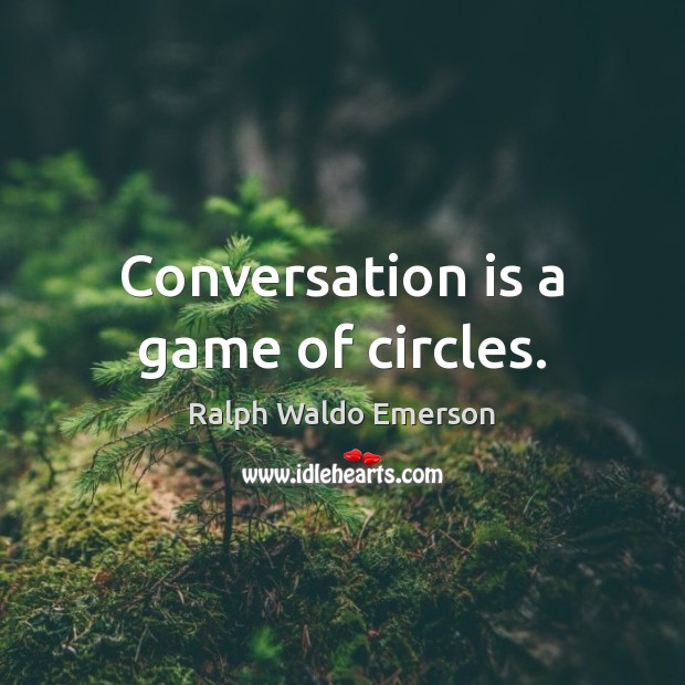 Conversation is a game of circles. Ralph Waldo Emerson Picture Quote