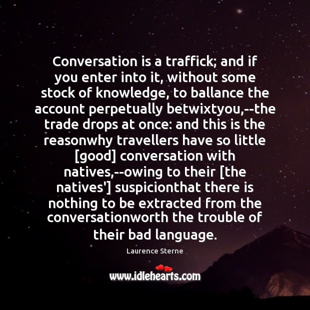 Conversation is a traffick; and if you enter into it, without some Image