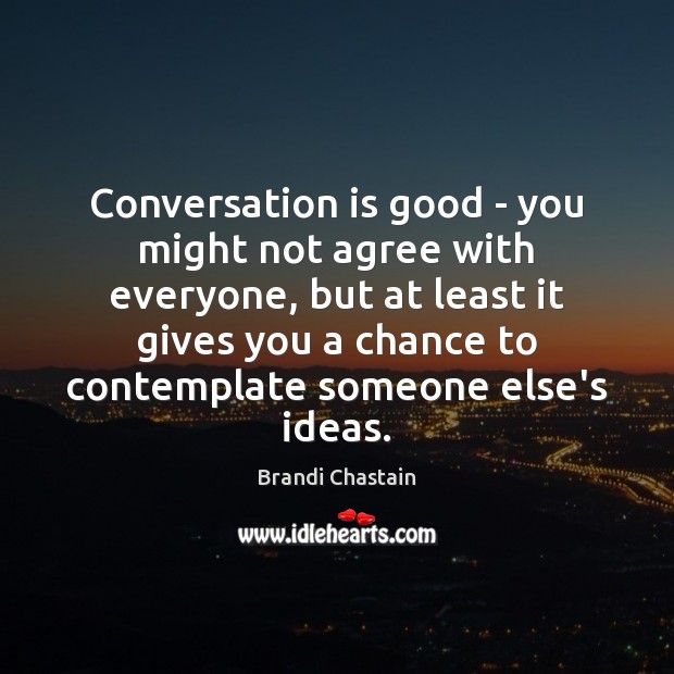 Conversation is good – you might not agree with everyone, but at Image