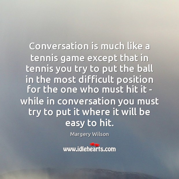 Conversation is much like a tennis game except that in tennis you Margery Wilson Picture Quote