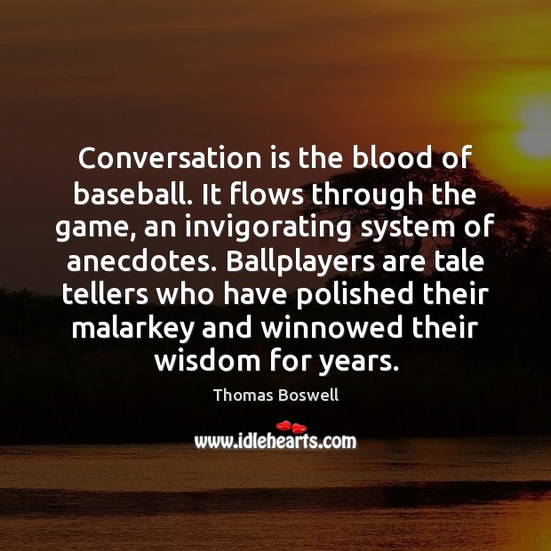 Conversation is the blood of baseball. It flows through the game, an Thomas Boswell Picture Quote