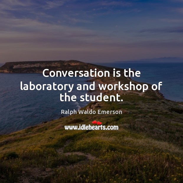 Conversation is the laboratory and workshop of the student. Ralph Waldo Emerson Picture Quote
