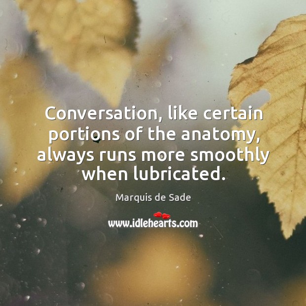 Conversation, like certain portions of the anatomy, always runs more smoothly when Marquis de Sade Picture Quote
