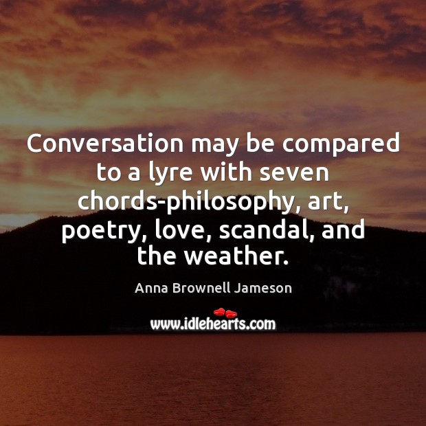 Conversation may be compared to a lyre with seven chords-philosophy, art, poetry, Anna Brownell Jameson Picture Quote