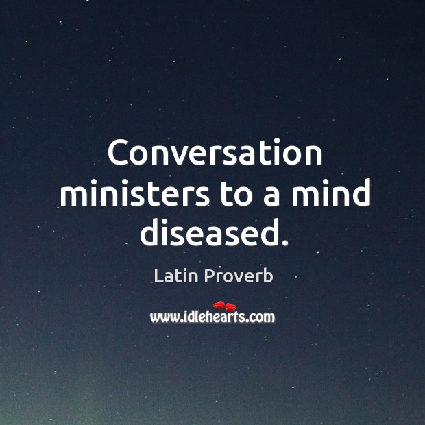 Conversation ministers to a mind diseased. Latin Proverbs Image