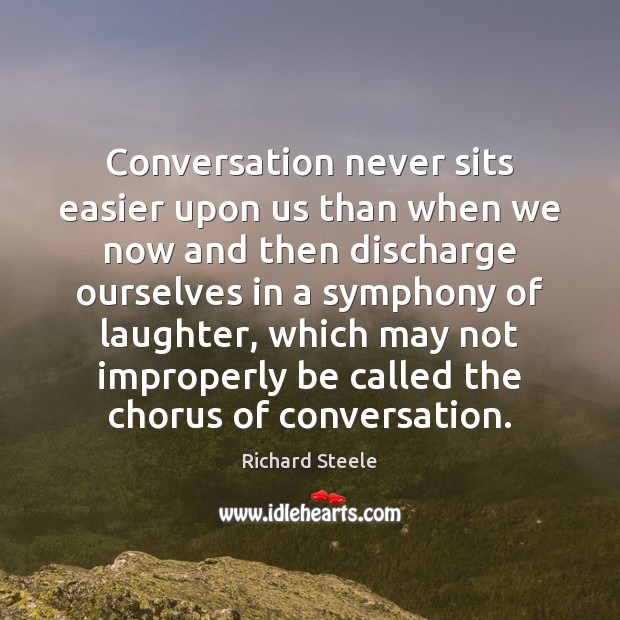 Conversation never sits easier upon us than when we now and then Richard Steele Picture Quote