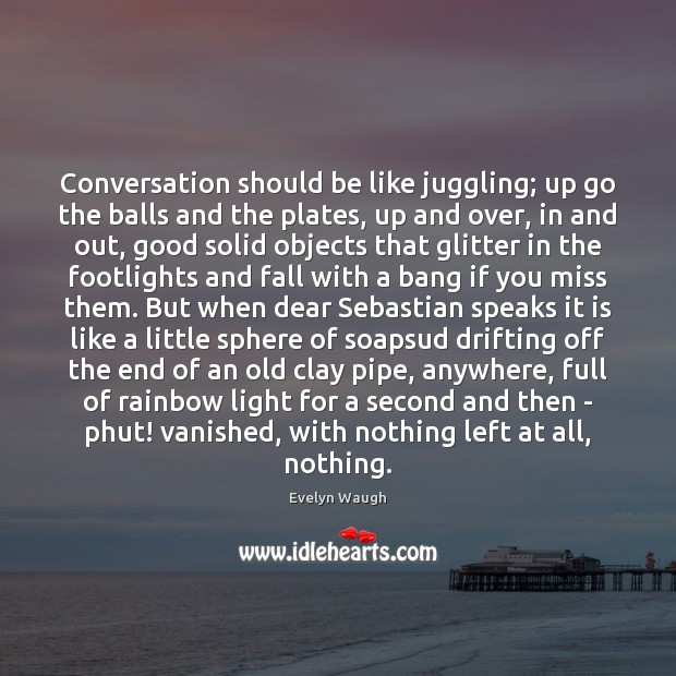 Conversation should be like juggling; up go the balls and the plates, Image