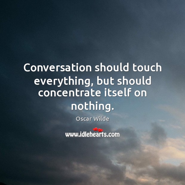 Conversation should touch everything, but should concentrate itself on nothing. Oscar Wilde Picture Quote