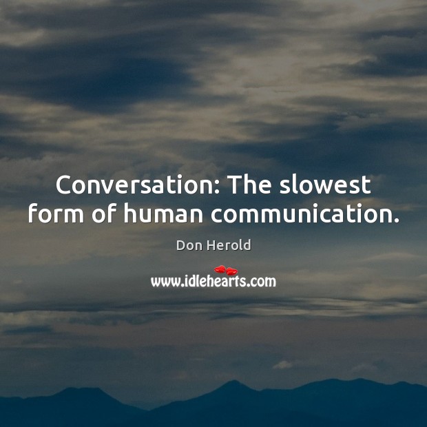 Conversation: The slowest form of human communication. Don Herold Picture Quote