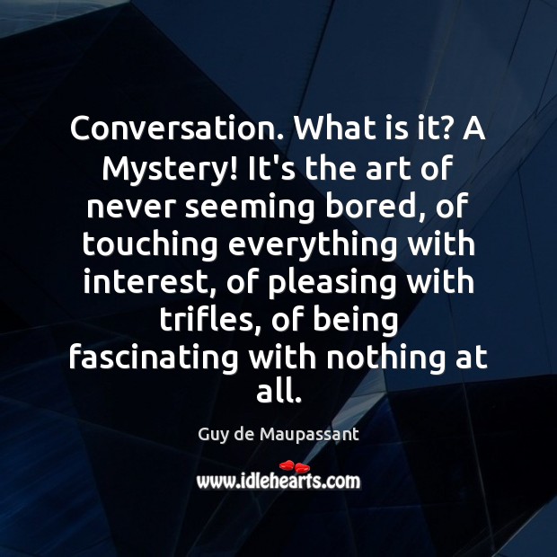 Conversation. What is it? A Mystery! It’s the art of never seeming Image