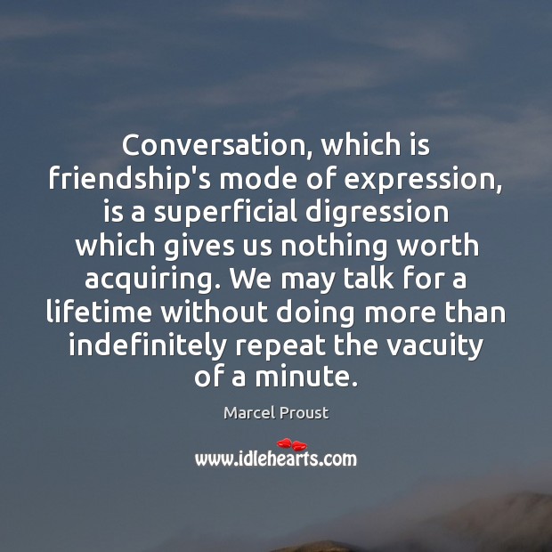 Conversation, which is friendship’s mode of expression, is a superficial digression which Marcel Proust Picture Quote