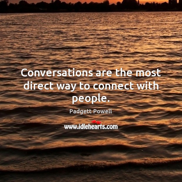 Conversations are the most direct way to connect with people. Padgett Powell Picture Quote