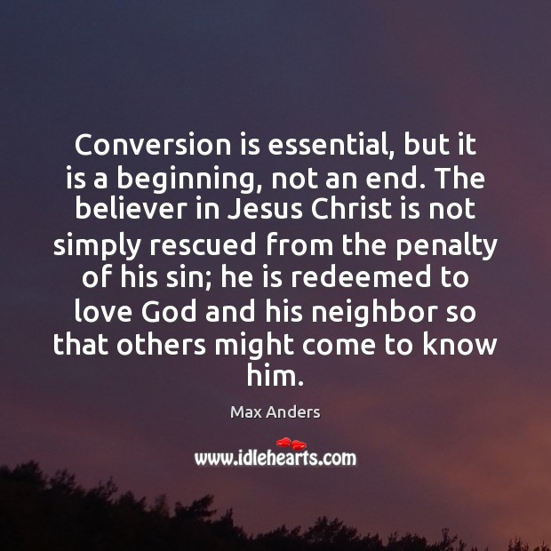 Conversion is essential, but it is a beginning, not an end. The Max Anders Picture Quote