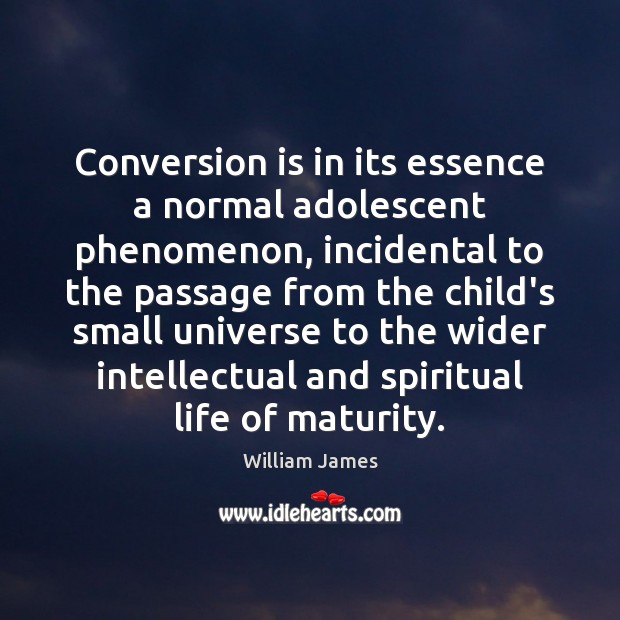 Conversion is in its essence a normal adolescent phenomenon, incidental to the William James Picture Quote