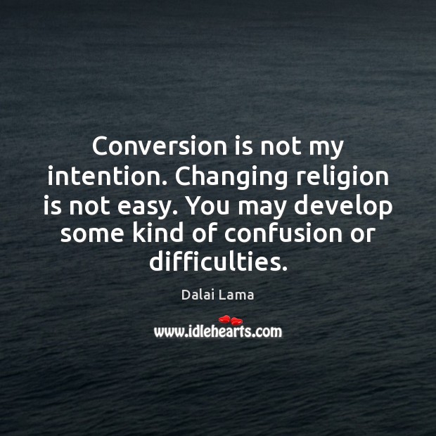 Conversion is not my intention. Changing religion is not easy. You may Religion Quotes Image