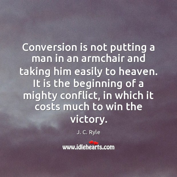 Conversion is not putting a man in an armchair and taking him J. C. Ryle Picture Quote