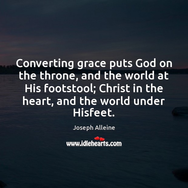 Converting grace puts God on the throne, and the world at His Joseph Alleine Picture Quote