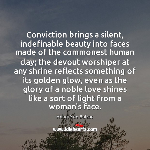 Conviction brings a silent, indefinable beauty into faces made of the commonest Image
