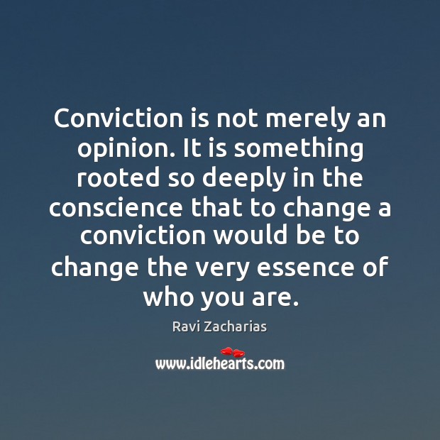 Conviction is not merely an opinion. It is something rooted so deeply Ravi Zacharias Picture Quote