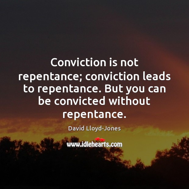 Conviction is not repentance; conviction leads to repentance. But you can be David Lloyd-Jones Picture Quote