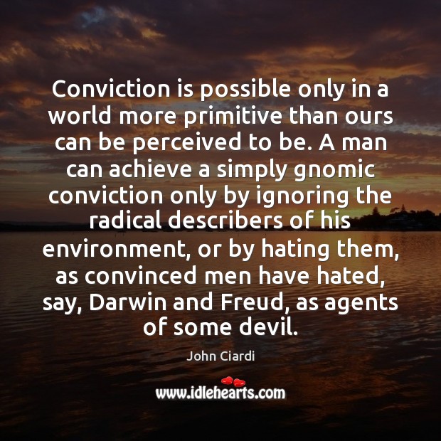 Conviction is possible only in a world more primitive than ours can Hate Quotes Image